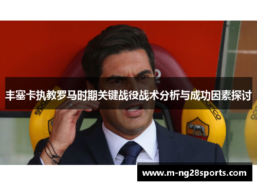 丰塞卡执教罗马时期关键战役战术分析与成功因素探讨