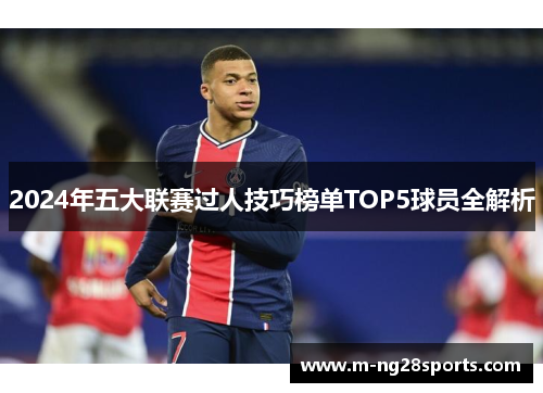 2024年五大联赛过人技巧榜单TOP5球员全解析